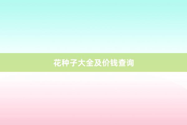 花种子大全及价钱查询