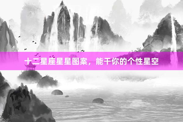 十二星座星星图案，能干你的个性星空