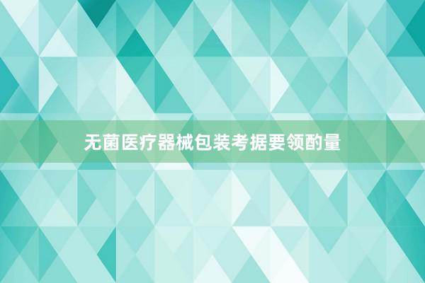 无菌医疗器械包装考据要领酌量