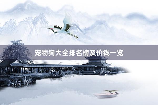宠物狗大全排名榜及价钱一览